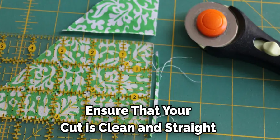 Ensure That Your Cut is Clean and Straight