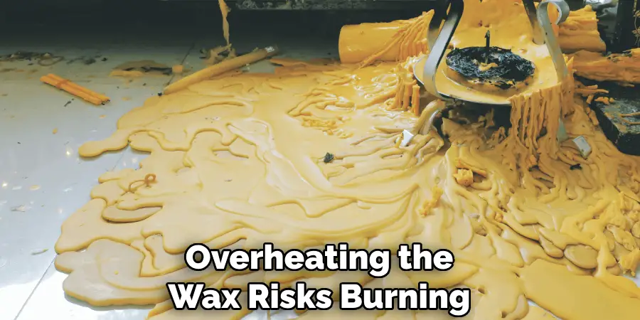 Overheating the Wax Risks Burning