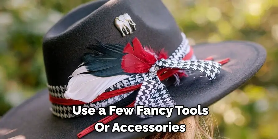 Use a Few Fancy Tools Or Accessories