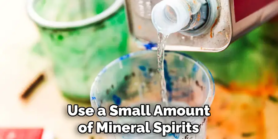 Use a Small Amount of Mineral Spirits