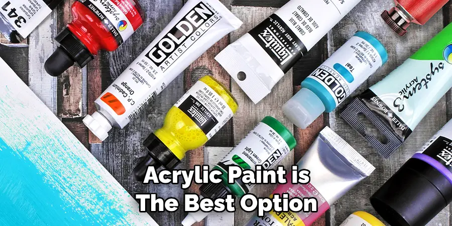Acrylic Paint is the Best Option