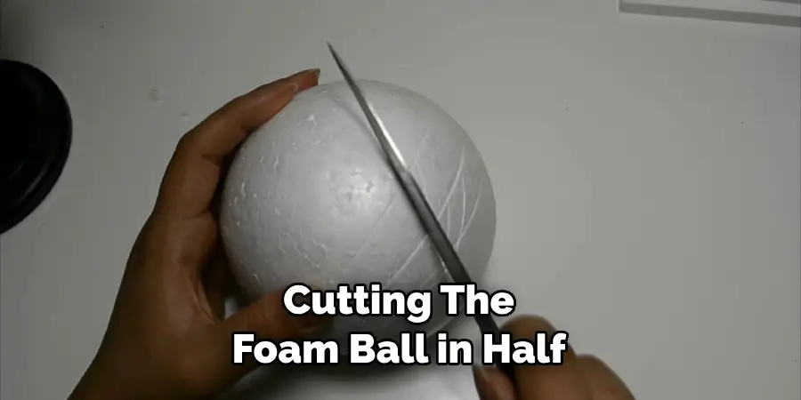 Cutting the Foam Ball in Half