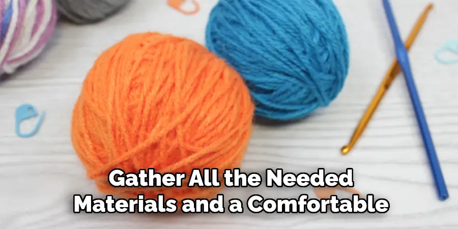 Gather All the Needed Materials and a Comfortable