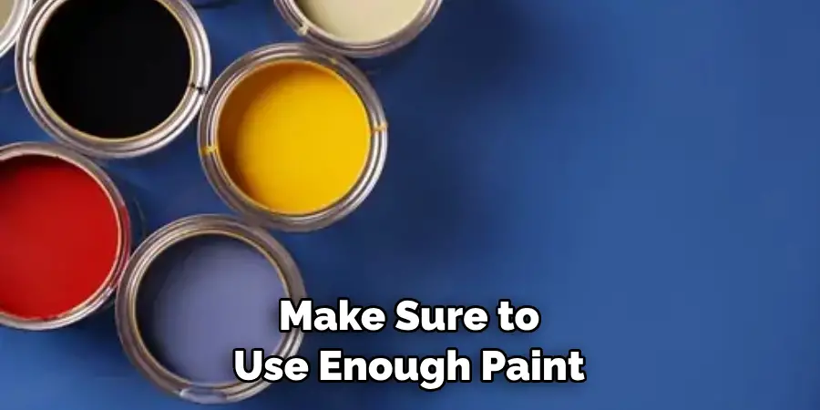 Make Sure to Use Enough Paint