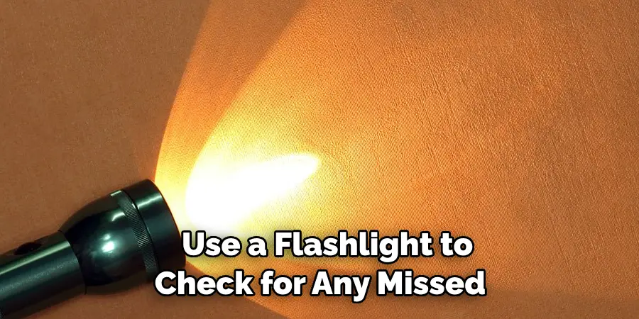 Use a Flashlight to Check for Any Missed