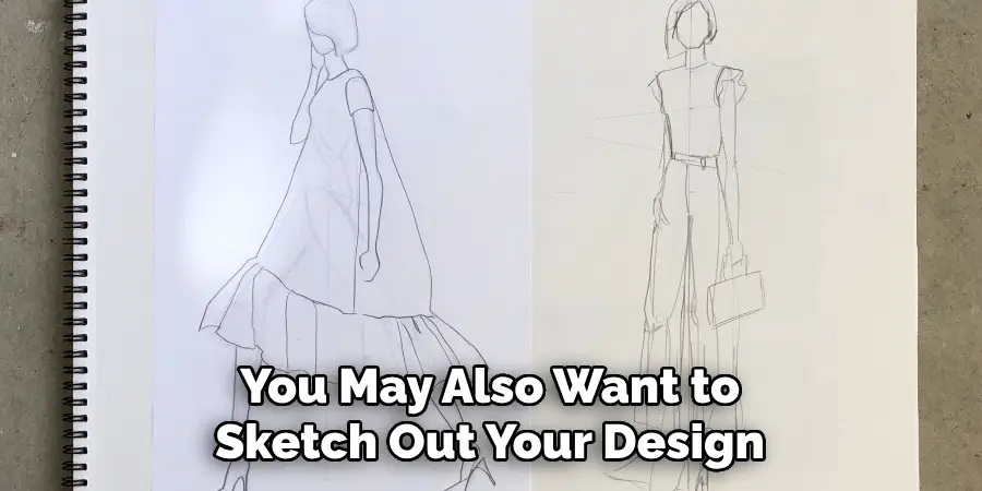 You May Also Want to Sketch Out Your Design