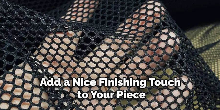 Add a Nice Finishing Touch to Your Piece