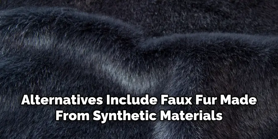 Alternatives Include Faux Fur Made From Synthetic Materials