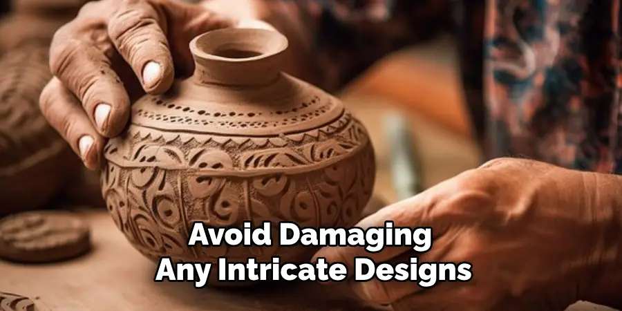 Avoid Damaging Any Intricate Designs