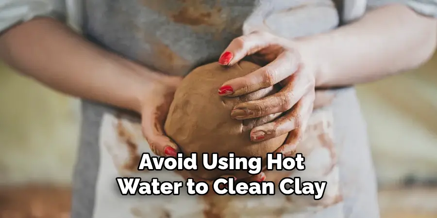 Avoid Using Hot Water to Clean Clay