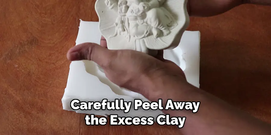 Carefully Peel Away the Excess Clay