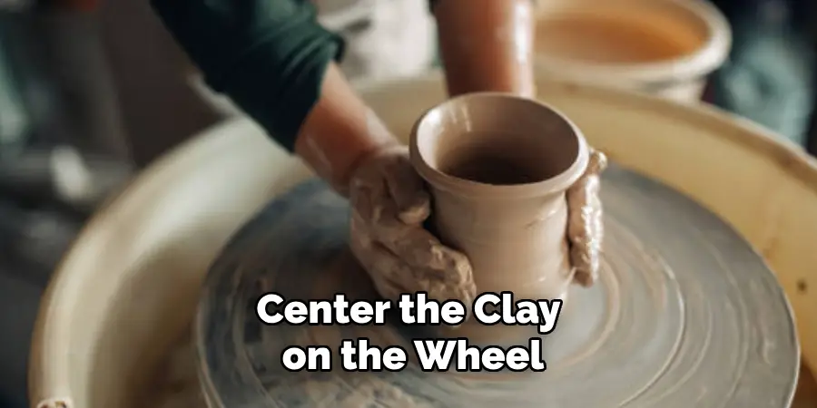 Center the Clay on the Wheel
