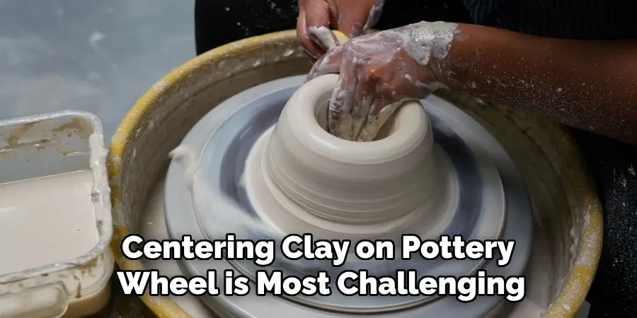 Centering Clay on Pottery Wheel is Most Challenging
