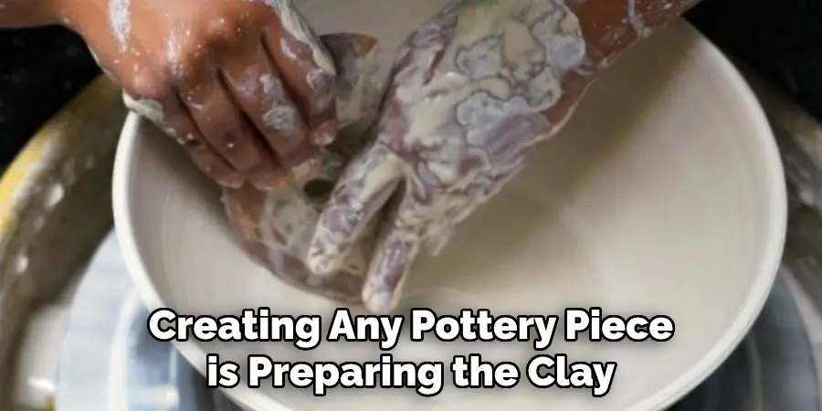 Creating Any Pottery Piece is Preparing the Clay