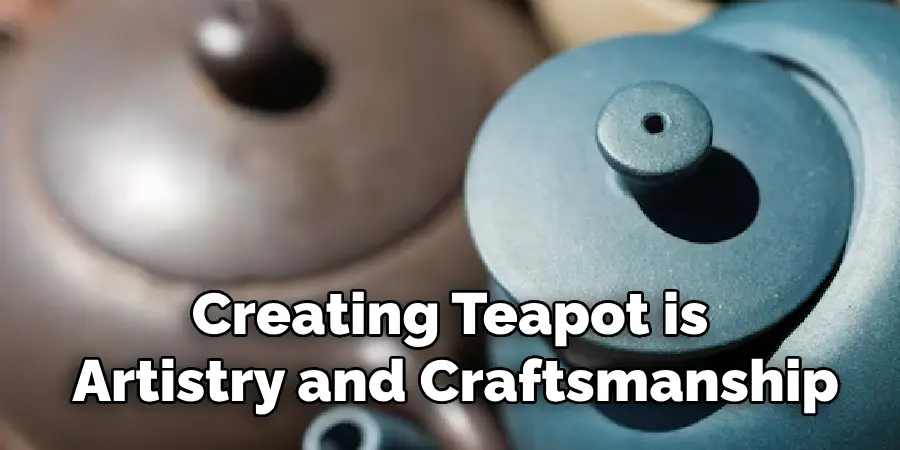 Creating a Teapot is Blend of Artistry and Craftsmanship