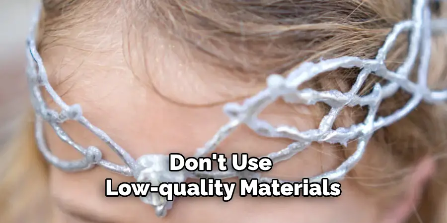 Don't Use Low-quality Materials