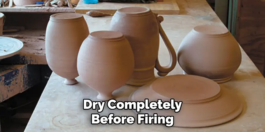 Dry Completely Before Firing