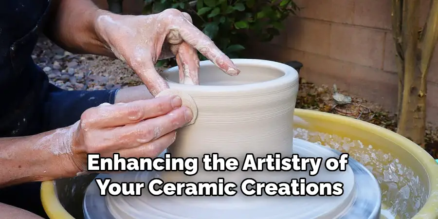 Enhancing the Artistry of Your Ceramic Creations