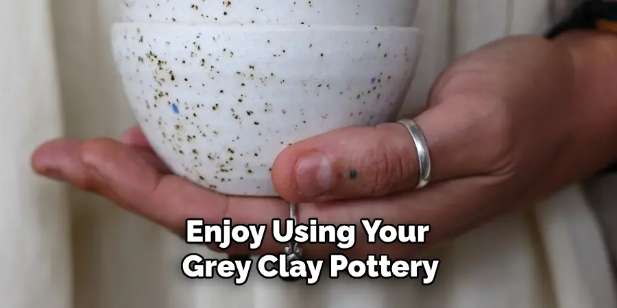 Enjoy Using Your Grey Clay Pottery