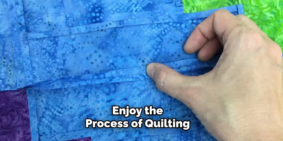 Enjoy the Process of Quilting