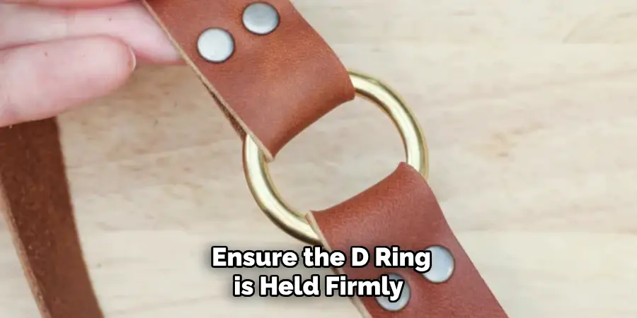 Ensure the D Ring is Held Firmly