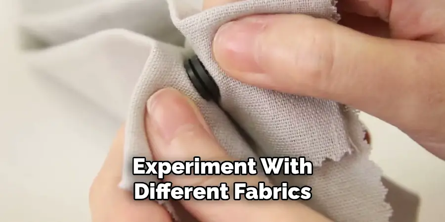 Experiment With Different Fabrics
