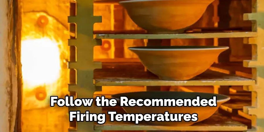 Follow the Recommended Firing Temperatures