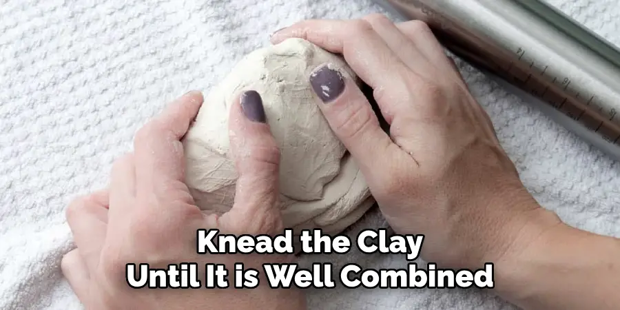 Knead the Clay Until It is Well Combined