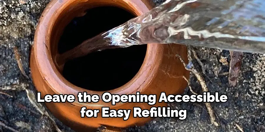Leave the Opening Accessible for Easy Refilling