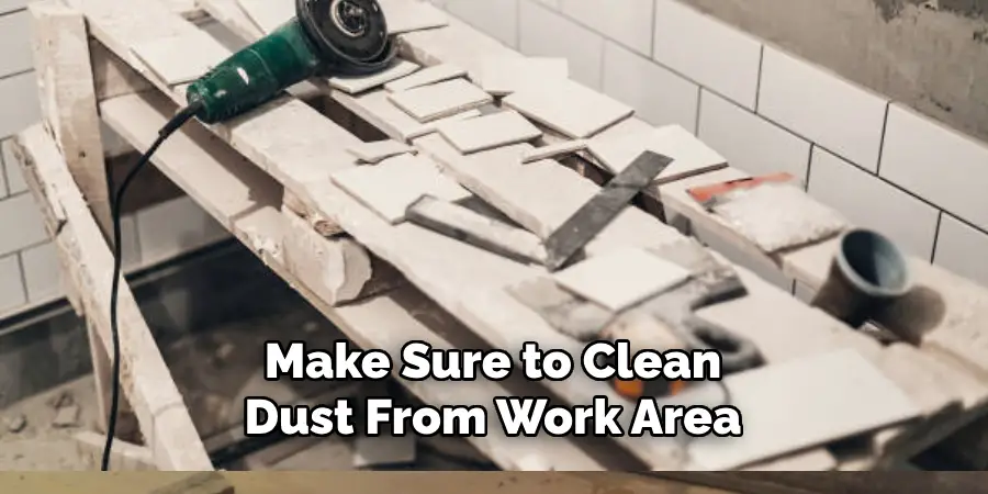Make Sure to Clean Dust From Work Area