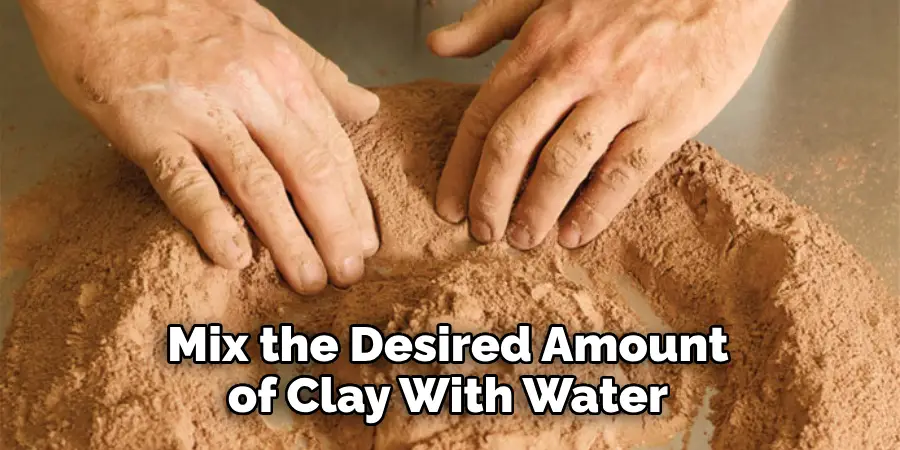 Mix the Desired Amount of Clay With Water