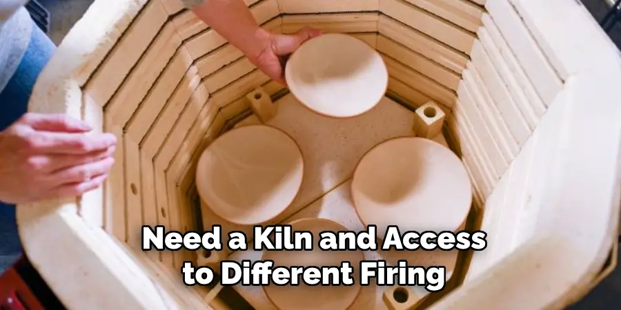 Need a Kiln and Access to Different Firing