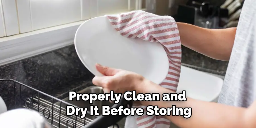 Properly Clean and Dry It Before Storing