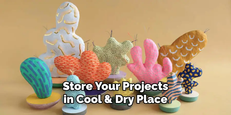 Store Your Projects in Cool & Dry Place