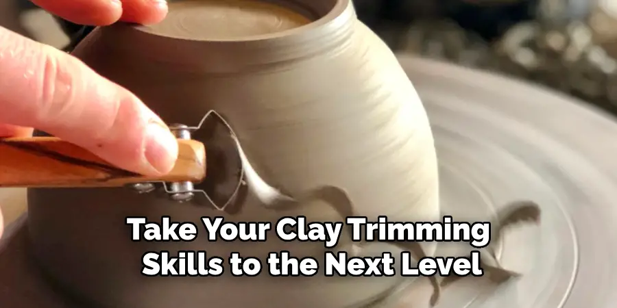 Take Your Clay Trimming Skills to the Next Level