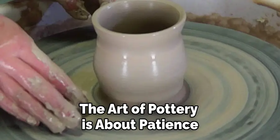 The Art of Pottery is About Patience