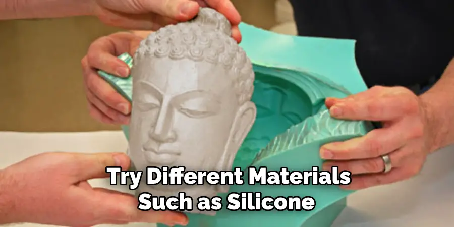 Try Different Materials Such as Silicone