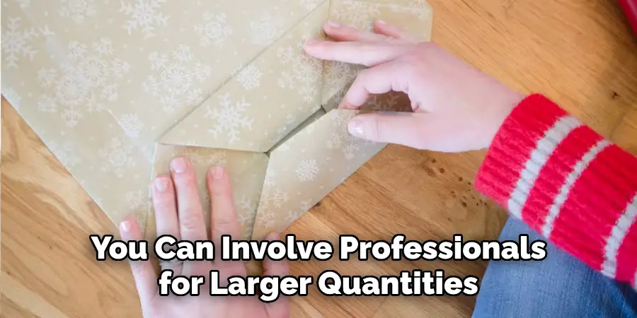 You Can Involve Professionals for Larger Quantities