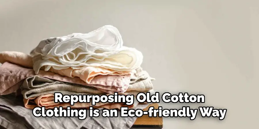 Repurposing Old Cotton Clothing is an Eco-friendly Way