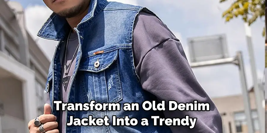 Transform an Old Denim
Jacket Into a Trendy
