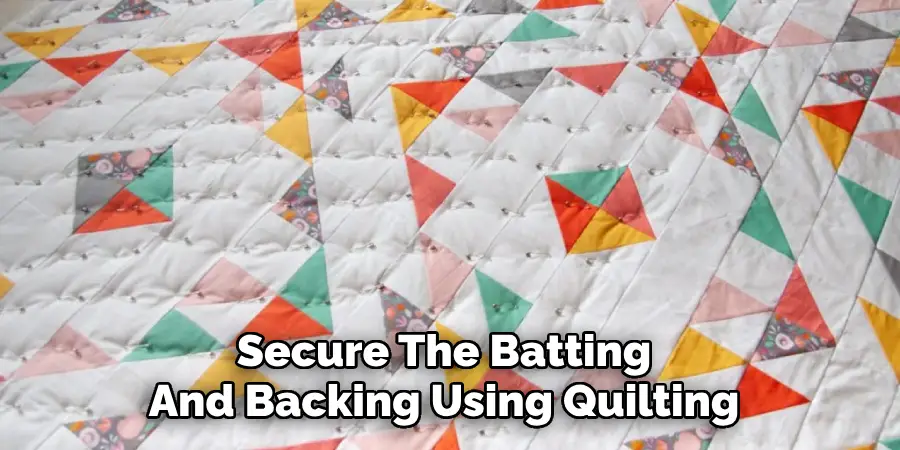 Secure The Batting 
And Backing Using Quilting