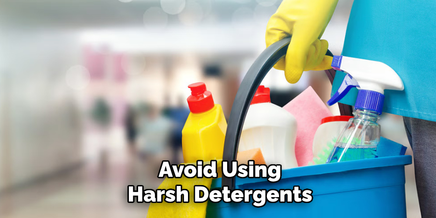 Avoid Using Harsh Detergents