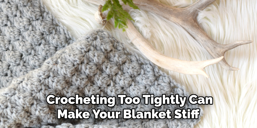  Crocheting Too Tightly Can Make Your Blanket Stiff