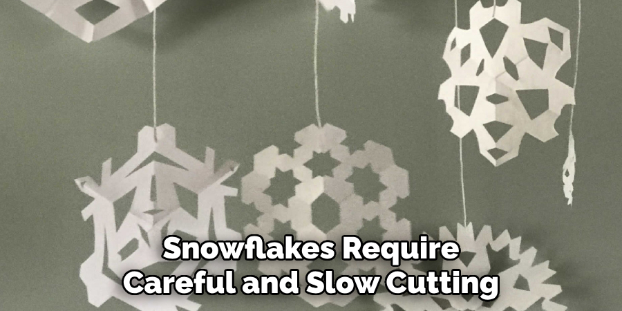   Intricate Snowflakes Require Careful and Slow Cutting