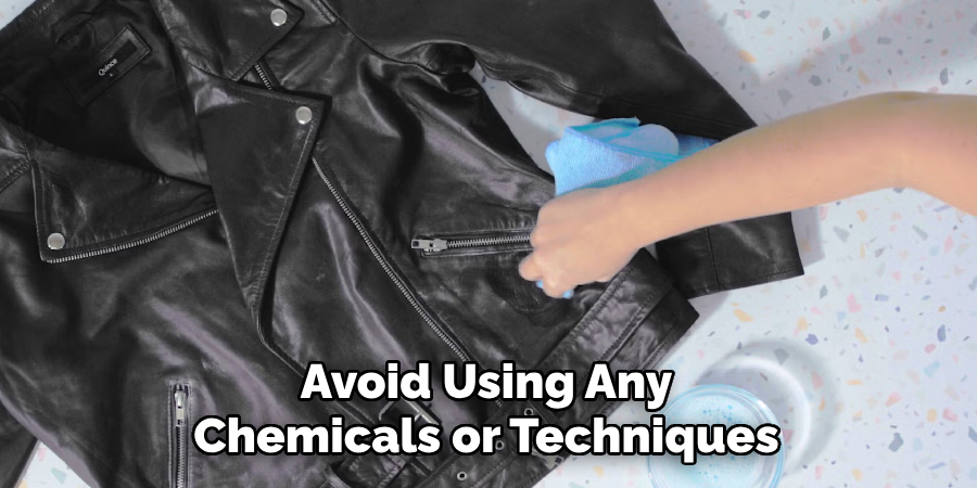 Avoid Using Any Chemicals or Techniques