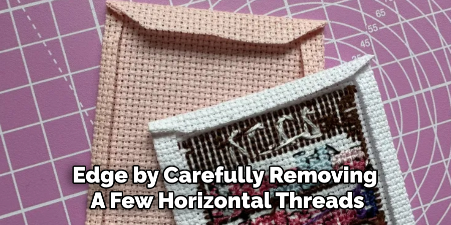 Edge by Carefully Removing
A Few Horizontal Threads
