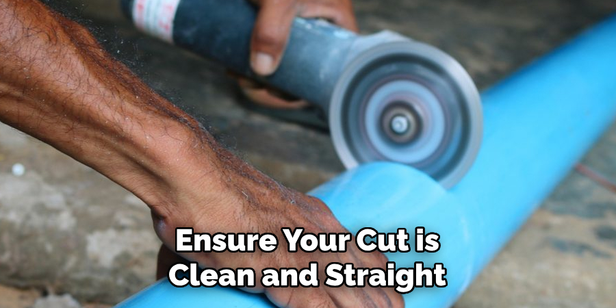 Ensure Your Cut is Clean and Straight