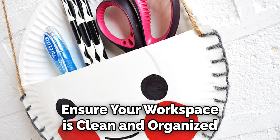 Ensure Your Workspace is Clean and Organized