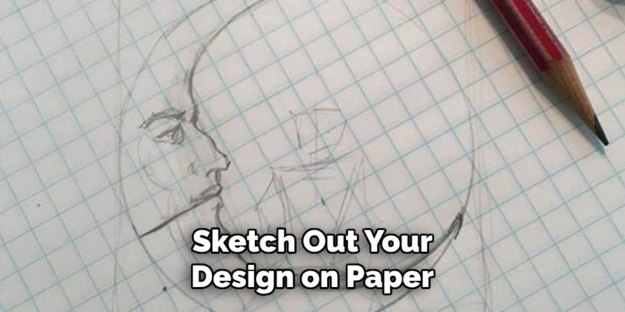 Sketch Out Your Design on Paper