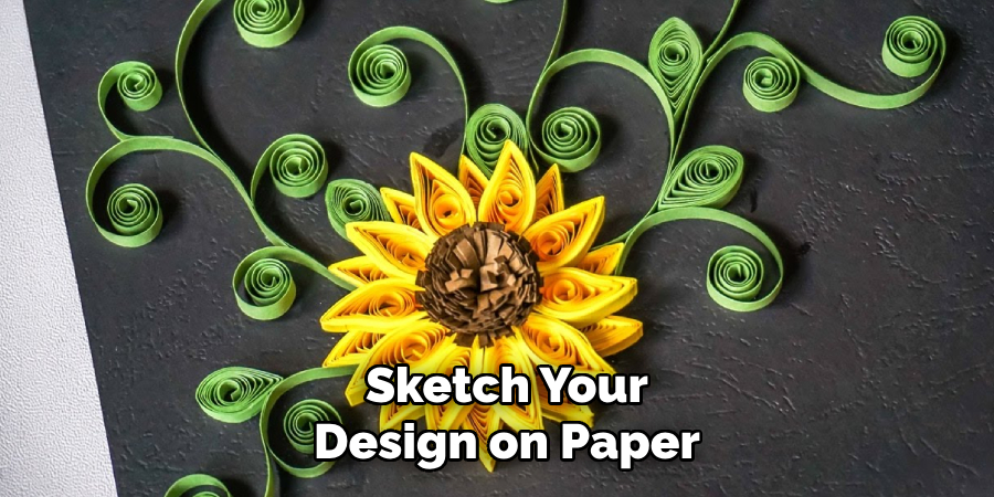 Sketch Your Design on Paper